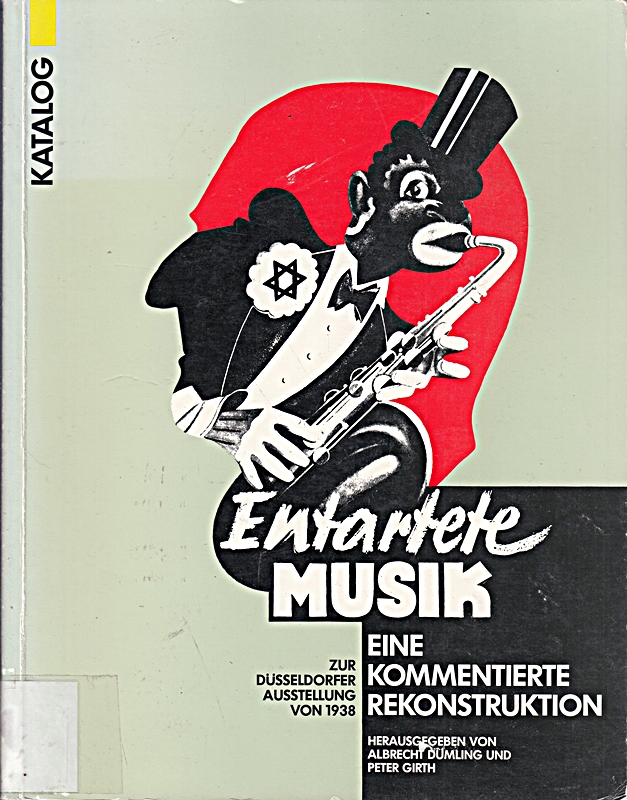 Entartete Musik. Zur Düsseldorfer Ausstellung von 1938. Ein kommentierte Rekonstruktion.