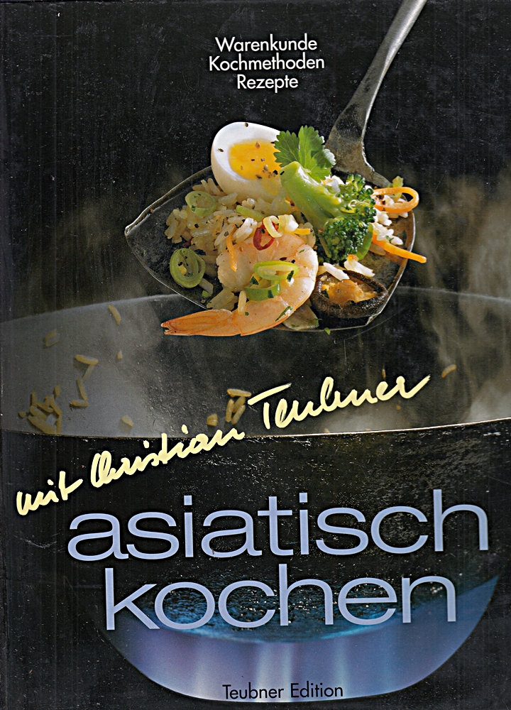 Asiatisch kochen: Warenkunde, Küchenpraxis, Rezepte. Ausgezeichnet m. d. Goldmedaille d. Gastronomischen Akademie Deutschlands