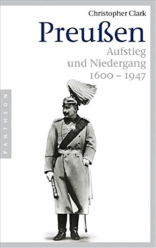 Preußen. Aufstieg und Niedergang 1600 - 1947