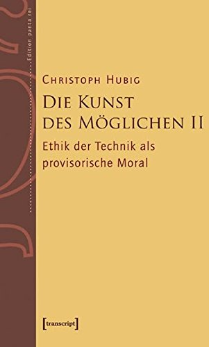 Die Kunst des Möglichen II: Grundlinien einer dialektischen Philosophie der Technik. Band 2: Ethik der Technik als provisorische Moral (Edition panta rei)