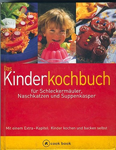 Das Kinderkochbuch für Schleckermäuler, Naschkatzen und Suppenkasper