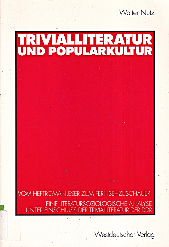 Trivialliteratur und Popularkultur: Vom Heftromanleser zum Fernsehzuschauer. Eine literatursoziologische Analyse unter Einschluß der Trivialliteratur der DDR