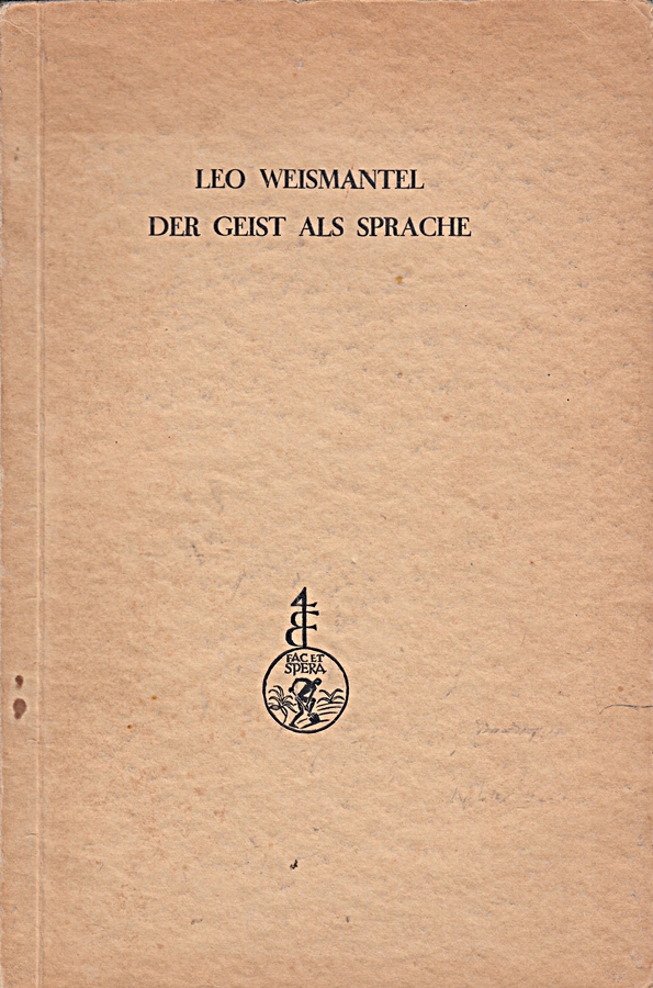Weismantel, Leo: Der Geist als Sprache. Von den Grundrissen der Sprache. 2. Aufl. Augsbg., Filser, 1927. Gr.-8°. 152 S. kt.