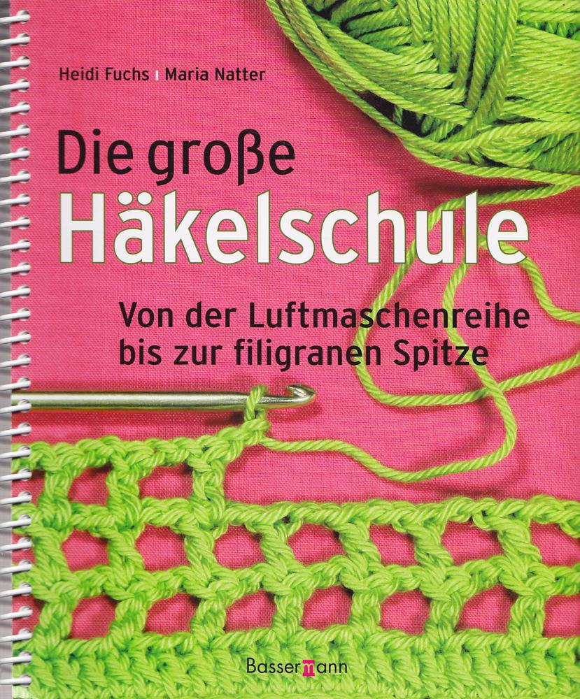 Die große Häkelschule: Von der Luftmaschenreihe bis zur filigranen Spitze