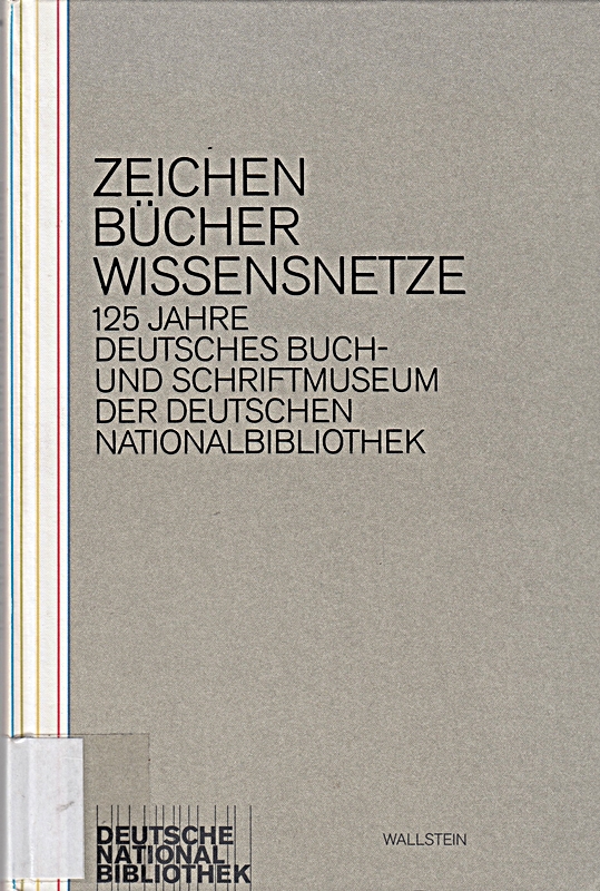 Zeichen - Bücher - Wissensnetze: 125 Jahre Deutsches Buch- und S