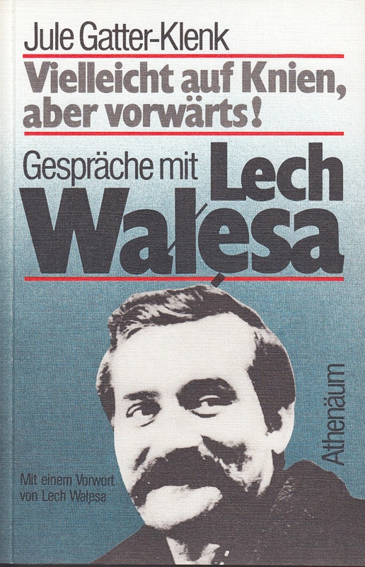 Vielleicht auf Knien, aber vorwärts! Gespräche mit Lech Walesa