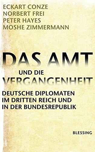 Das Amt und die Vergangenheit: Deutsche Diplomaten im Dritten Reich und in der Bundesrepublik