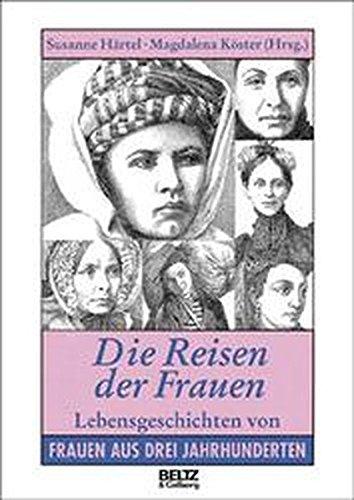 Die Reisen der Frauen: Lebensgeschichten von Frauen aus drei Jahrhunderten (Beltz & Gelberg - Biographie)