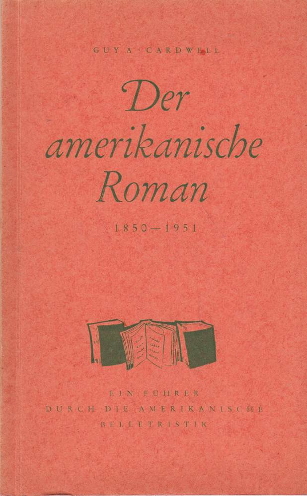 Der amerikanische Roman : 1850-1951 ; [Ein Führer durch d. amerik. Belletristik]. A. Guy Cardwell