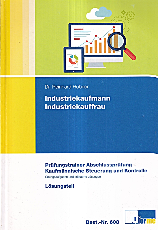 Industriekaufmann/Industriekauffrau: Prüfungstrainer zur Abschlussprüfung Kaufmännische Steuerung und Kontrolle. Aufgaben und Lösungsteil
