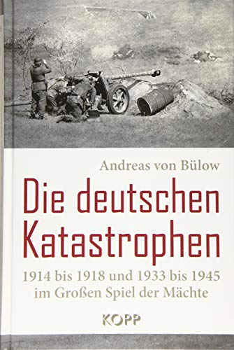 Die deutschen Katastrophen 1914 bis 1918 und 1933 bis 1945 im Großen Spiel der Mächte