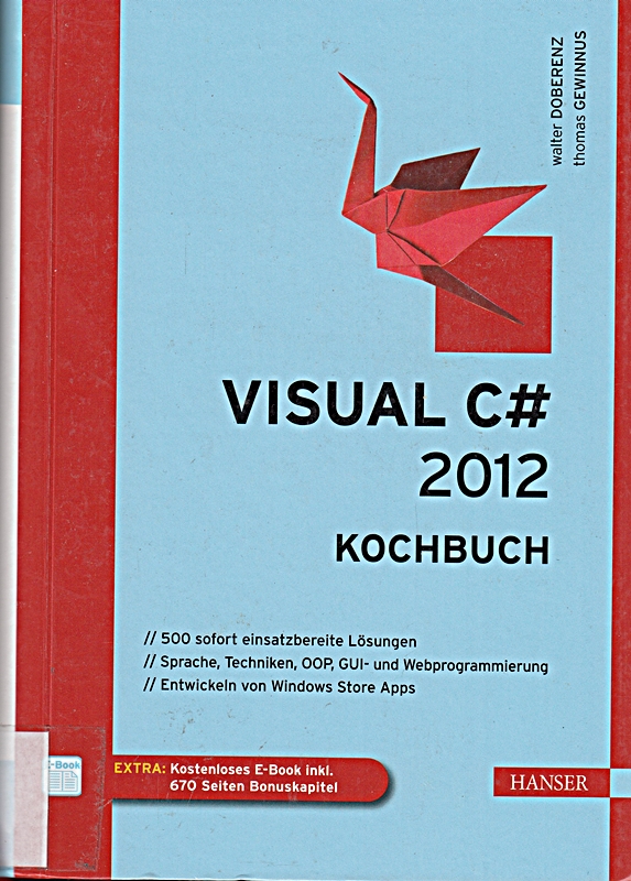 Visual C# 2012 - Kochbuch: 500 sofort einsatzbereite Lösungen. Sprache, Techniken, OOP, GUI- und Webprogrammierung. Entwickeln von Windows Store Apps. ... 670 Seiten Bonuskapitel. Zugangscode im Buch