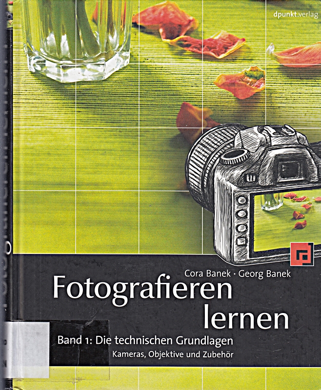 Fotografieren lernen: Band 1: Die technischen Grundlagen. Kameras, Objektive und Zubehör