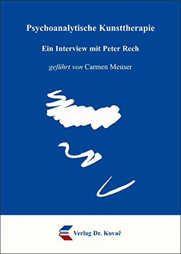Psychoanalytische Kunsttherapie: Ein Interview mit Peter Rech (Schriften zur Kunstpädagogik und Ästhetischen Erziehung)