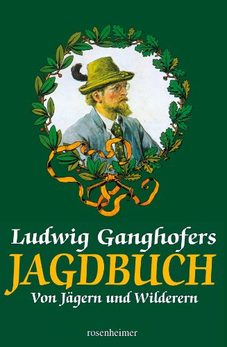 Ludwig Ganghofers Jagdbuch von Jägern und Wilderern