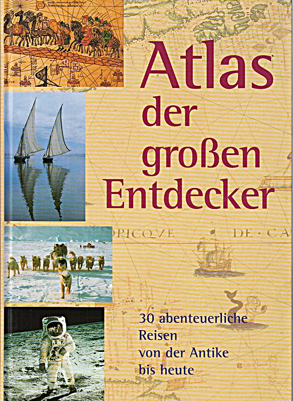 Atlas der grossen Entdecker 30 abenteuerliche Reisen von der Antike bis heute.