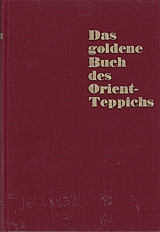 Das goldene Buch des Orient-Teppichs / Die Teppichkunst der Gegenwart - Wesen und Technik, Geschichte und Stilistik