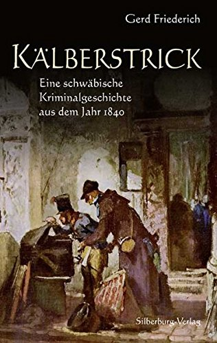 Kälberstrick: Eine schwäbische Kriminalgeschichte aus dem Jahr 1840
