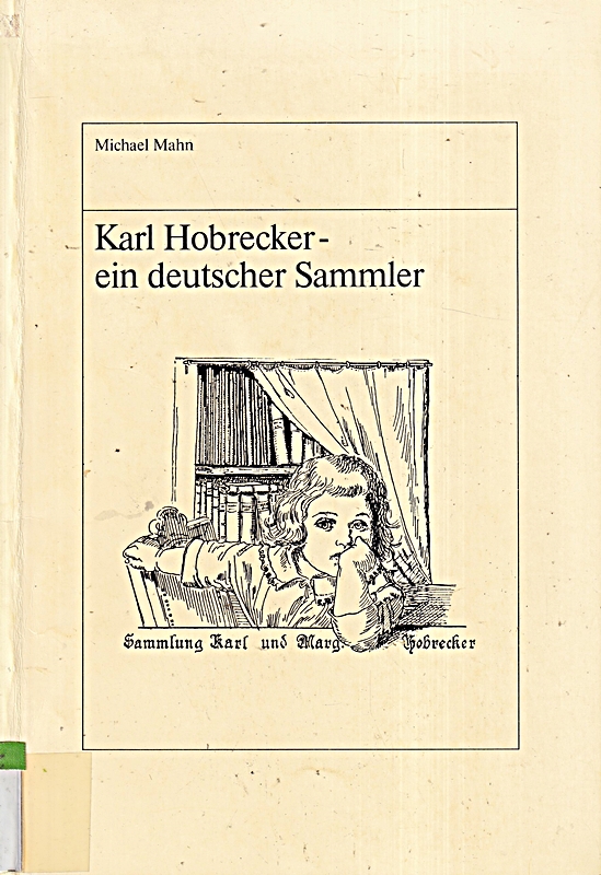Karl Hobrecker - ein deutscher Sammler: Ein Beitrag zur Geschichte der Kinder- und Jugendbuchforschung (Arbeiten zur Geschichte des Buchwesens in Deutschland)