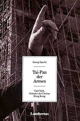 Tai-Pan der Armen: Carl Vath, Gründer der Caritas Hong Kong
