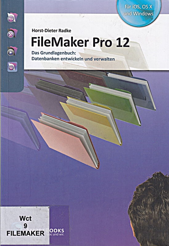 FileMaker Pro 12: Das Grundlagenbuch: Datenbanken entwickeln und 