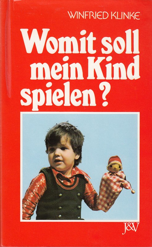 Womit soll mein Kind spielen?: Ein Handbuch f. Eltern, Schule u. Kindergarten (German Edition)