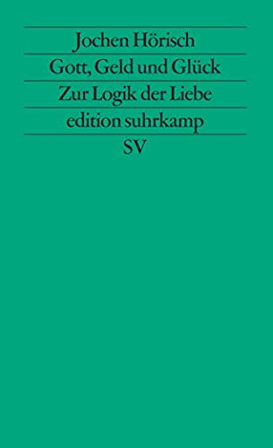 Gott, Geld und Glück: Zur Logik der Liebe in den Bildungsromanen Goethes, Kellers und Thomas Manns (edition suhrkamp)